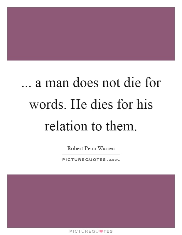 ... a man does not die for words. He dies for his relation to them Picture Quote #1