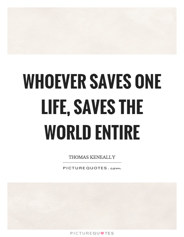 Whoever saves one life, saves the world entire Picture Quote #1
