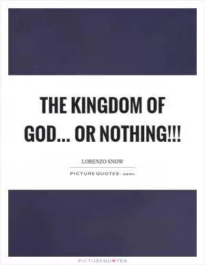 The kingdom of God... or nothing!!! Picture Quote #1