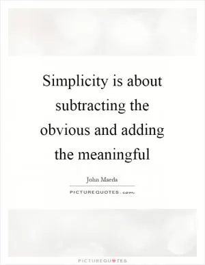 Simplicity is about subtracting the obvious and adding the meaningful Picture Quote #1