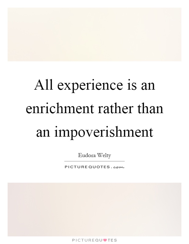 All experience is an enrichment rather than an impoverishment Picture Quote #1