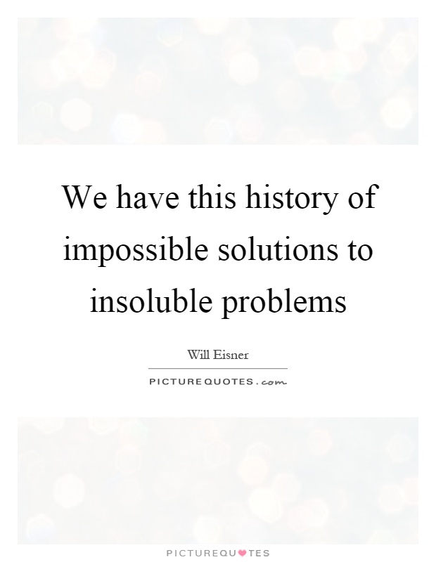 We have this history of impossible solutions to insoluble problems Picture Quote #1