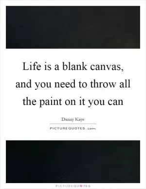 Life is a blank canvas, and you need to throw all the paint on it you can Picture Quote #1