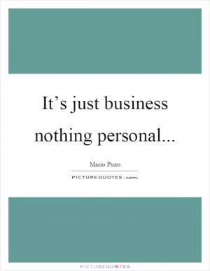 It’s just business nothing personal Picture Quote #1