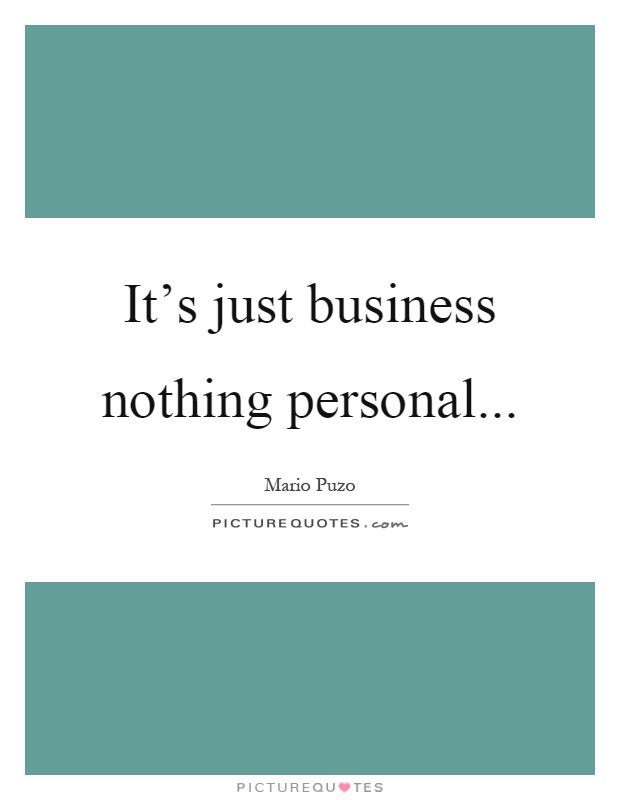 It's just business nothing personal Picture Quote #1