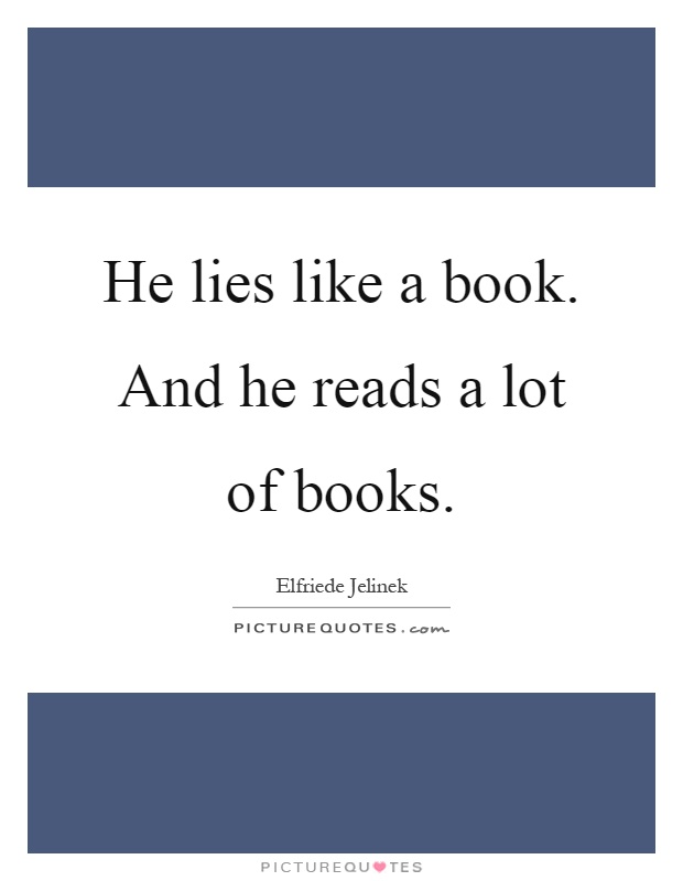 He lies like a book. And he reads a lot of books Picture Quote #1