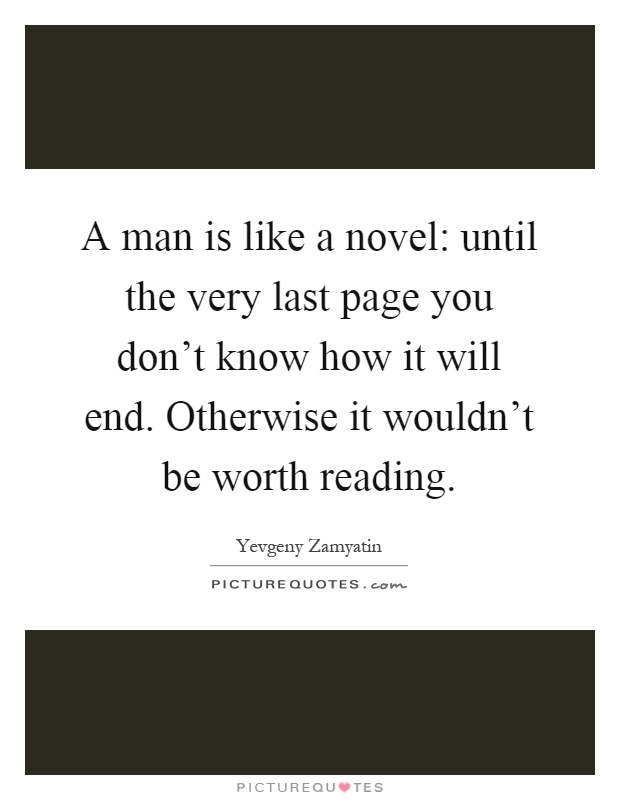 A man is like a novel: until the very last page you don't know how it will end. Otherwise it wouldn't be worth reading Picture Quote #1