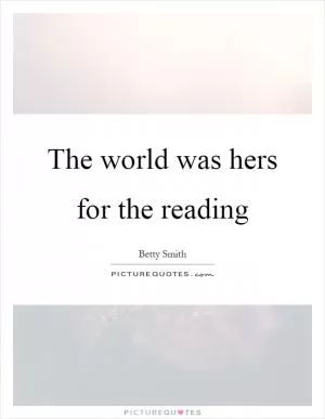 The world was hers for the reading Picture Quote #1