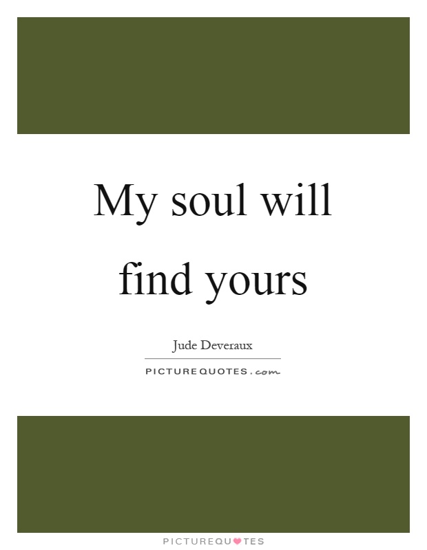 My soul will find yours Picture Quote #1