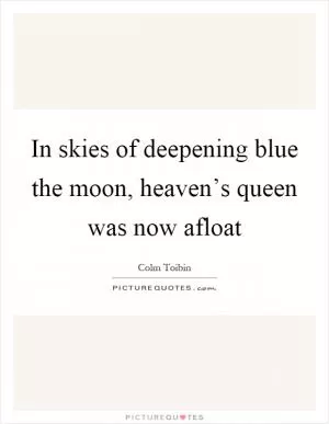 In skies of deepening blue the moon, heaven’s queen was now afloat Picture Quote #1