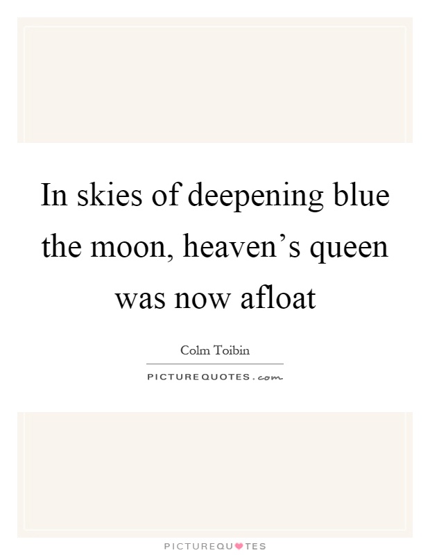 In skies of deepening blue the moon, heaven's queen was now afloat Picture Quote #1