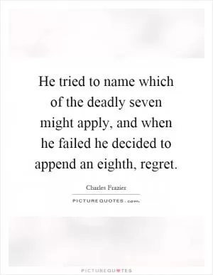 He tried to name which of the deadly seven might apply, and when he failed he decided to append an eighth, regret Picture Quote #1