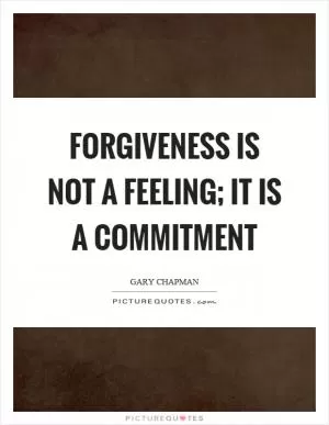 Forgiveness is not a feeling; it is a commitment Picture Quote #1