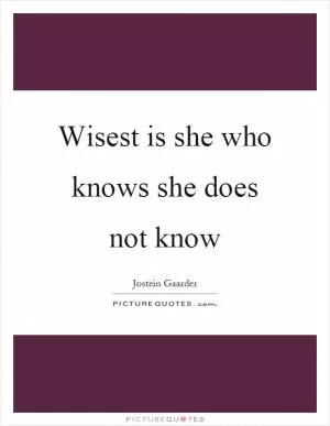 Wisest is she who knows she does not know Picture Quote #1