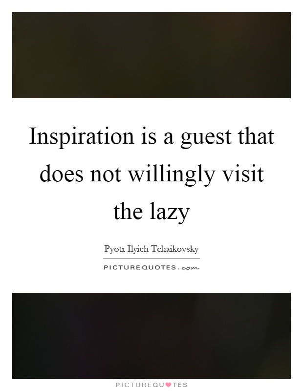 Inspiration is a guest that does not willingly visit the lazy Picture Quote #1