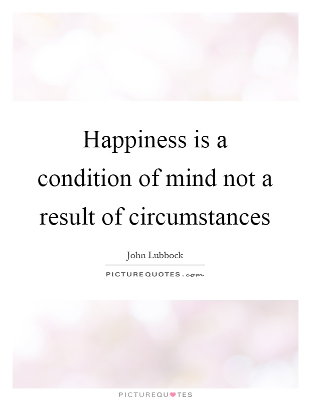 Happiness is a condition of mind not a result of circumstances Picture Quote #1