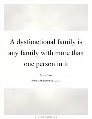 A dysfunctional family is any family with more than one person in it Picture Quote #1