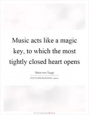 Music acts like a magic key, to which the most tightly closed heart opens Picture Quote #1