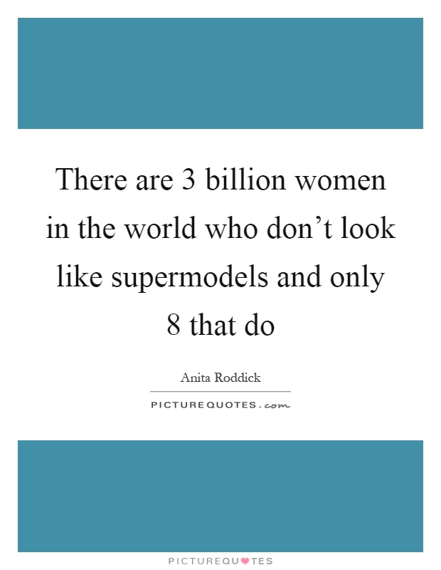 There are 3 billion women in the world who don't look like supermodels and only 8 that do Picture Quote #1