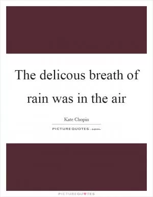 The delicous breath of rain was in the air Picture Quote #1