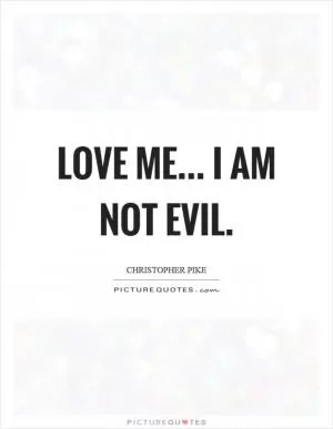 Love me... I am not evil Picture Quote #1