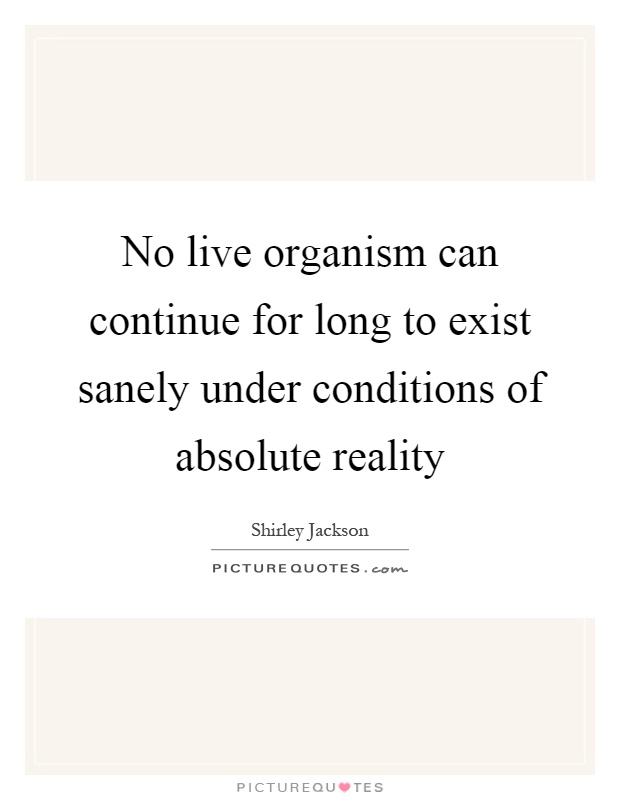No live organism can continue for long to exist sanely under conditions of absolute reality Picture Quote #1