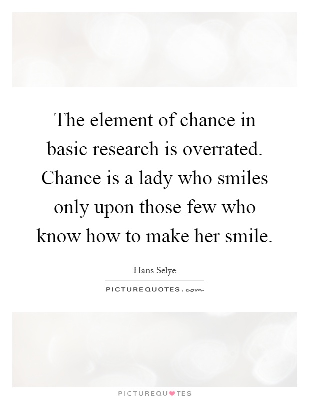 The element of chance in basic research is overrated. Chance is a lady who smiles only upon those few who know how to make her smile Picture Quote #1
