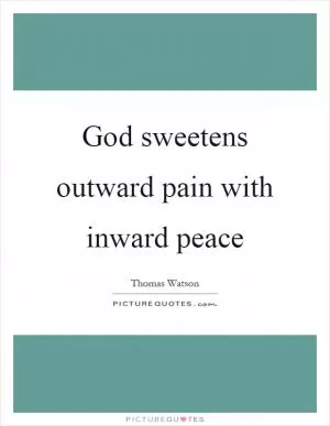 God sweetens outward pain with inward peace Picture Quote #1