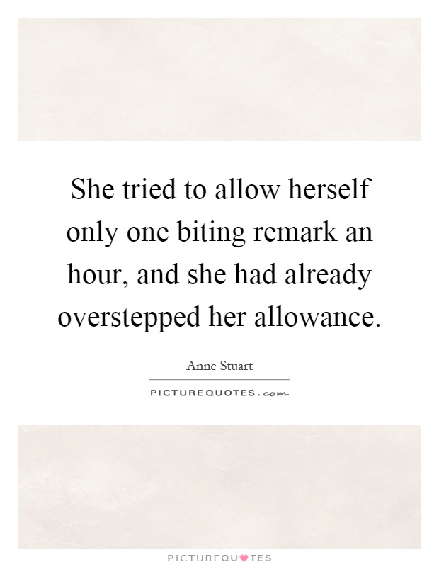 She tried to allow herself only one biting remark an hour, and she had already overstepped her allowance Picture Quote #1