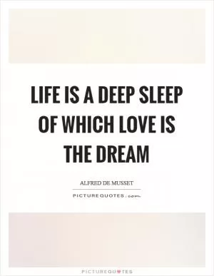 Life is a deep sleep of which love is the dream Picture Quote #1