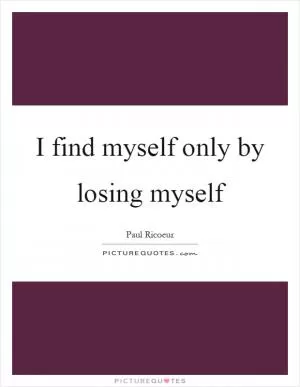 I find myself only by losing myself Picture Quote #1