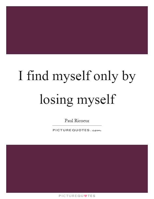 I find myself only by losing myself Picture Quote #1