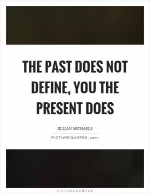 The past does not define, you the present does Picture Quote #1
