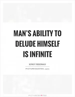 Man’s ability to delude himself is infinite Picture Quote #1