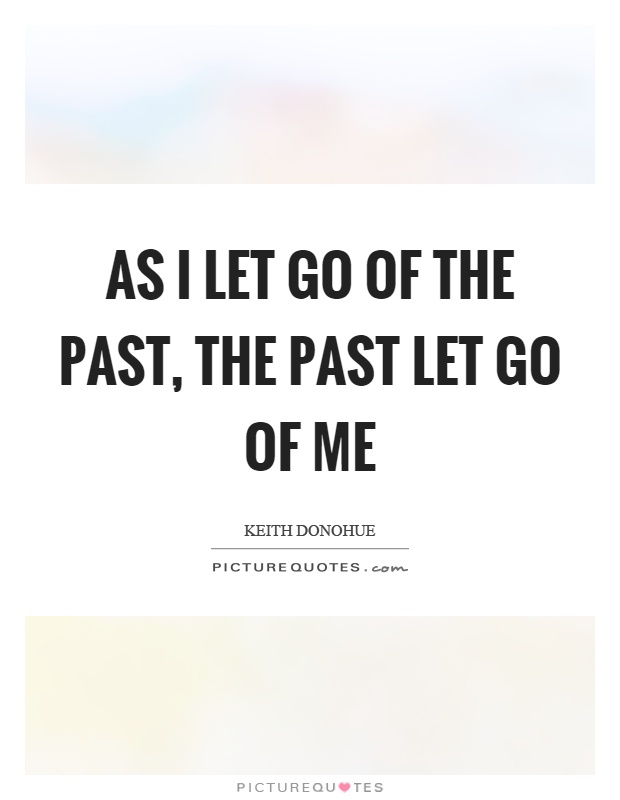 As I let go of the past, the past let go of me Picture Quote #1