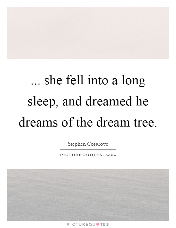 ... she fell into a long sleep, and dreamed he dreams of the dream tree Picture Quote #1