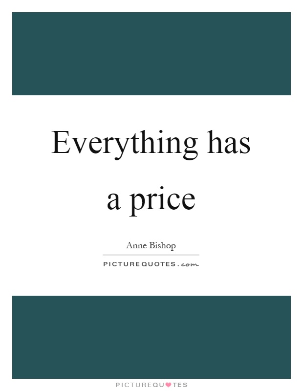 Everything has a price Picture Quote #1