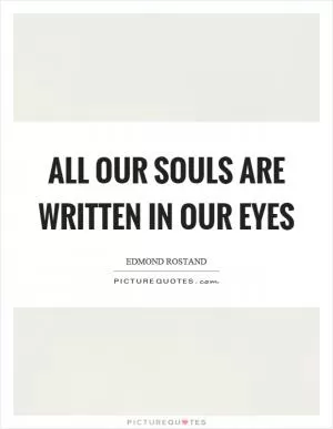 All our souls are written in our eyes Picture Quote #1