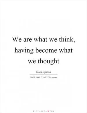 We are what we think, having become what we thought Picture Quote #1
