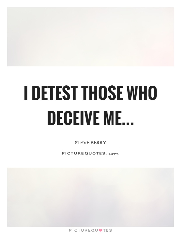 I detest those who deceive me Picture Quote #1