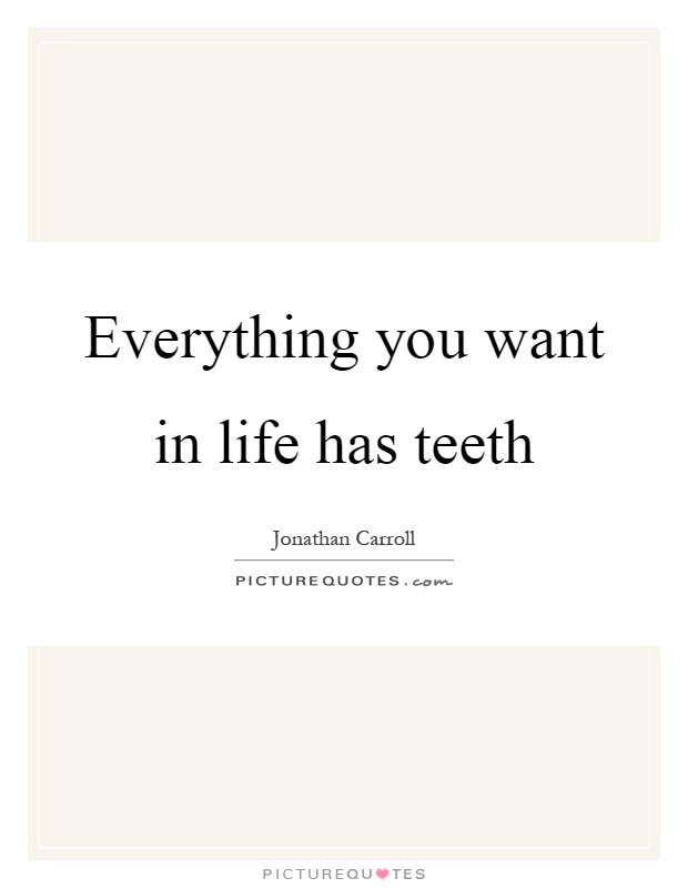 Everything you want in life has teeth Picture Quote #1