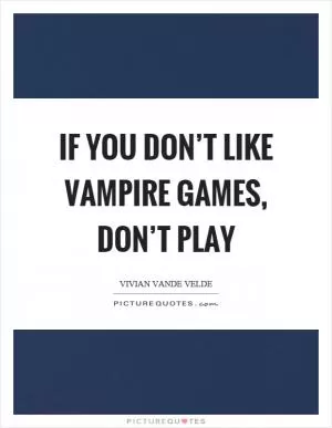 If you don’t like vampire games, don’t play Picture Quote #1