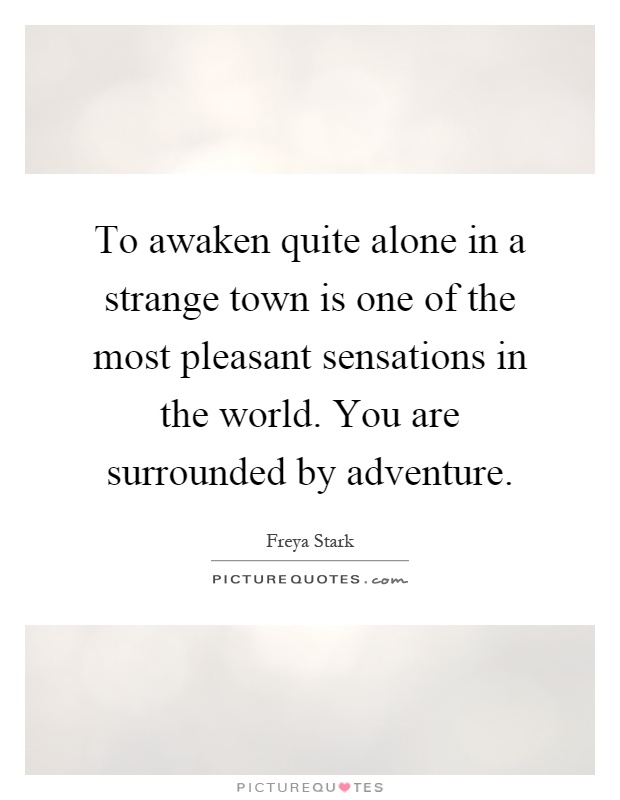 To awaken quite alone in a strange town is one of the most pleasant sensations in the world. You are surrounded by adventure Picture Quote #1