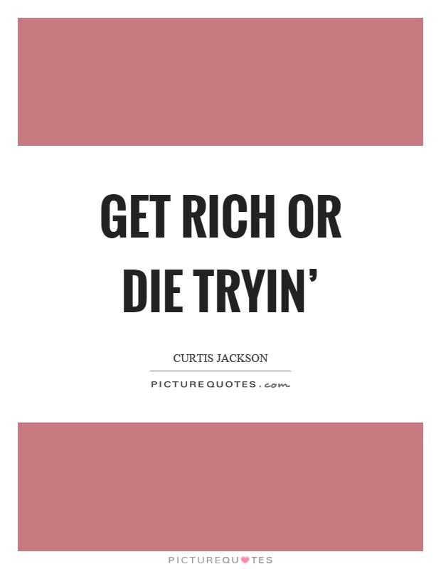 Get rich or die tryin' Picture Quote #1