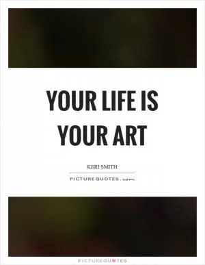 Your life is your art Picture Quote #1