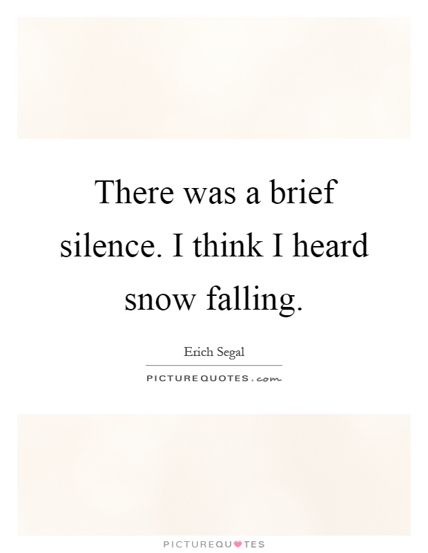 There was a brief silence. I think I heard snow falling Picture Quote #1