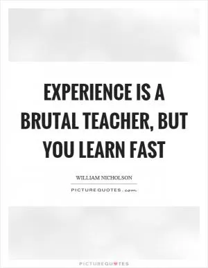 Experience is a brutal teacher, but you learn fast Picture Quote #1