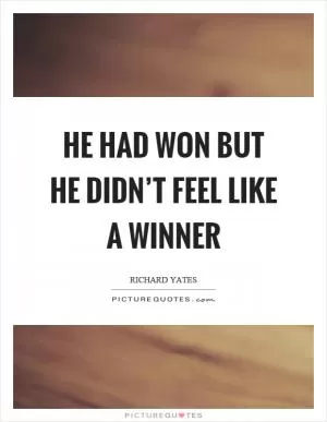 He had won but he didn’t feel like a winner Picture Quote #1
