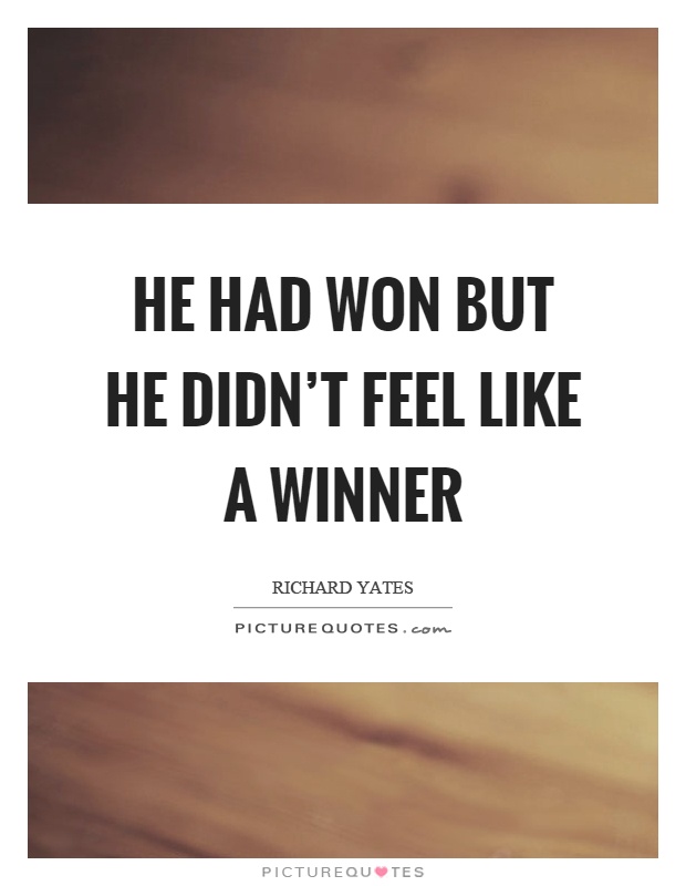 He had won but he didn't feel like a winner Picture Quote #1