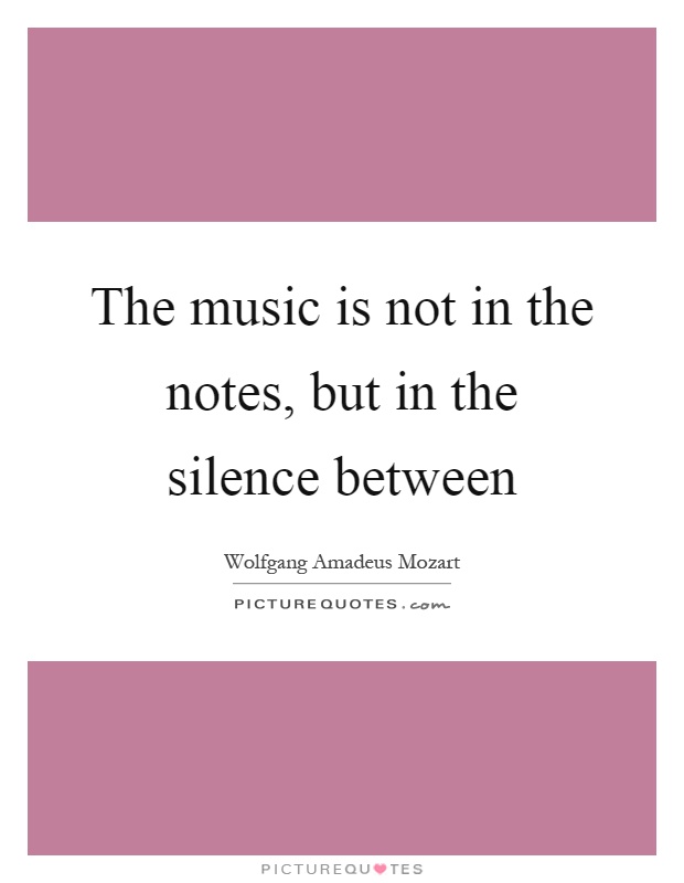 The music is not in the notes, but in the silence between Picture Quote #1